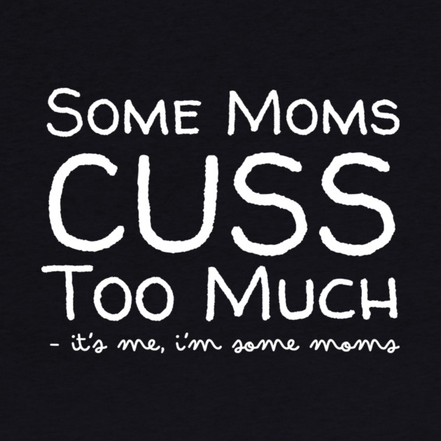 Some Moms Cuss Too Much It's Me by The WYLD Tribe