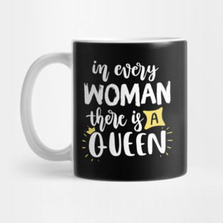 In every woman there is a Queen Mug