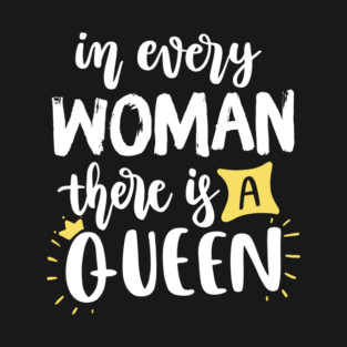 In every woman there is a Queen T-Shirt
