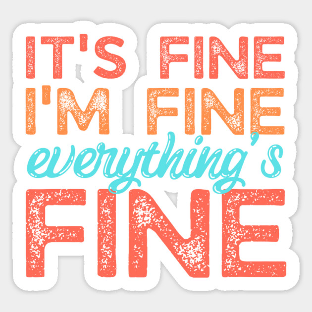 Its fine im fine everything is fine Sticker by The WYLD Tribe