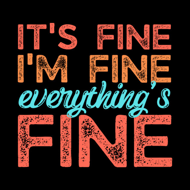 Its fine im fine everything is fine by The WYLD Tribe