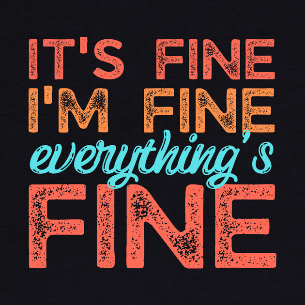 Its fine im fine everything is fine by The WYLD Tribe