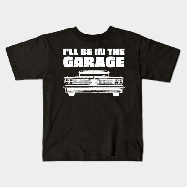 I'll Be in My Garage Car Mechanic Kids T-Shirt by The WYLD Tribe