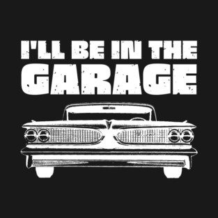 I'll Be in My Garage Car Mechanic T-Shirt
