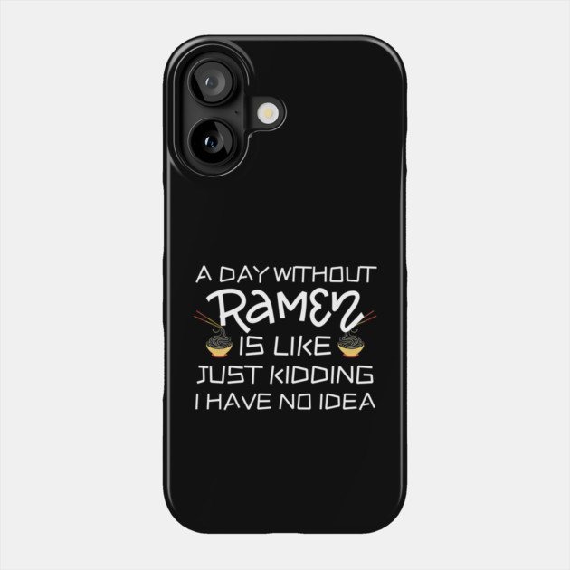 A Day Without Ramen I Have No Idea Phone Case by The WYLD Tribe