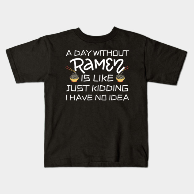 A Day Without Ramen I Have No Idea Kids T-Shirt by The WYLD Tribe