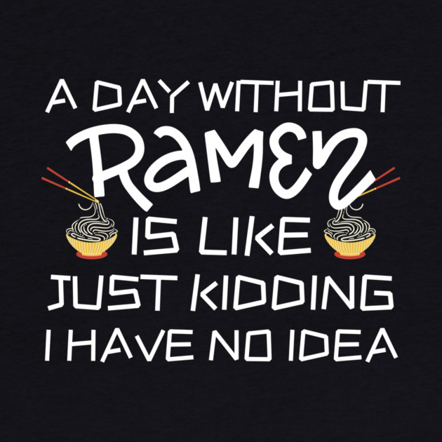 A Day Without Ramen I Have No Idea by The WYLD Tribe