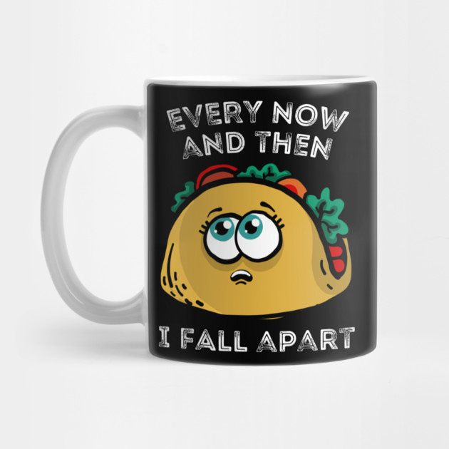 Every now and then I fall apart cute taco by The WYLD Tribe
