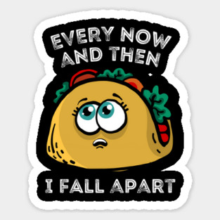 Every now and then I fall apart cute taco Sticker