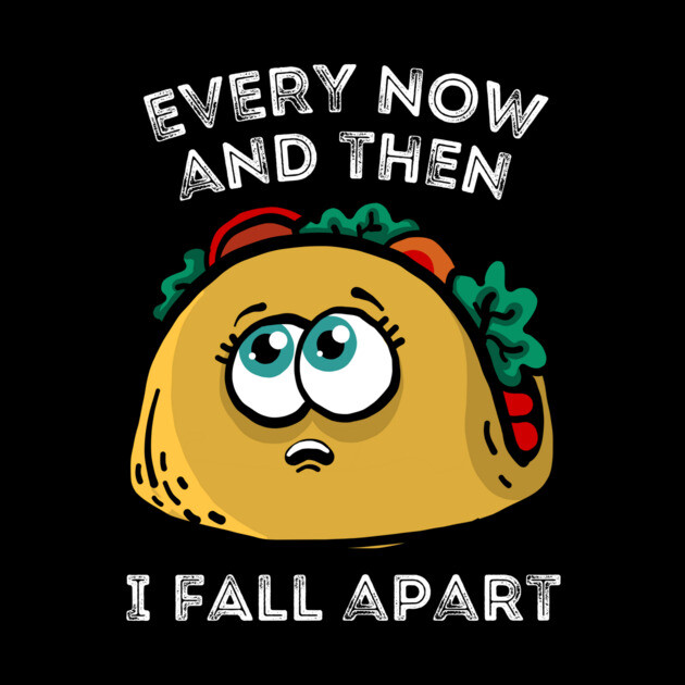 Every now and then I fall apart cute taco by The WYLD Tribe