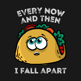 Every now and then I fall apart cute taco T-Shirt
