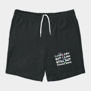 I May Cry But I can Still Get Things Done Shorts