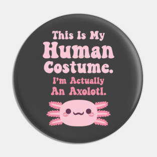 This Is My Human Costume, Im Actually An Axolotl, Funny Halloween Pin