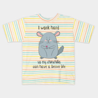 I Work Hard So My Chinchilla Can Have a Better Life- Funny Chinchilla Gift Kids T-Shirt