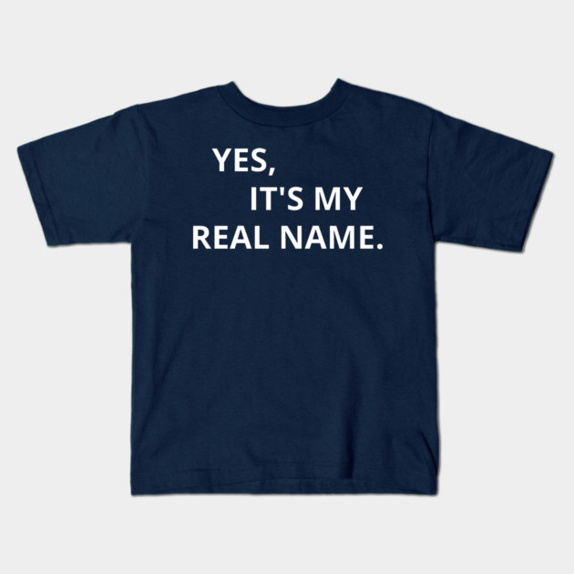 Yes, It's My Real Name. Kids T-Shirt by Litehouse Tees