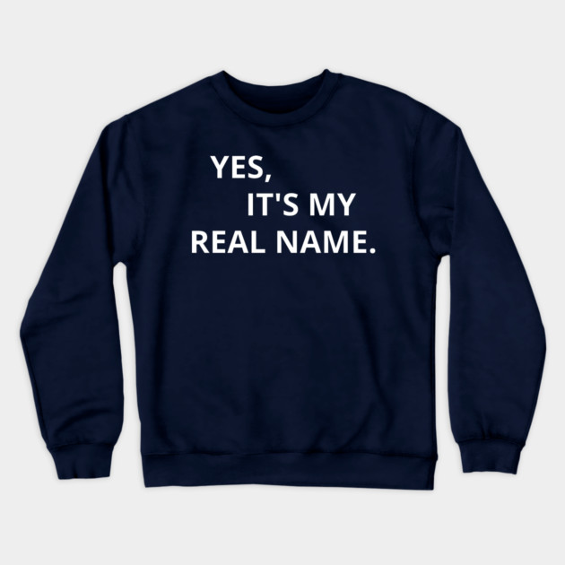 Yes, It's My Real Name. Crewneck Sweatshirt by Litehouse Tees