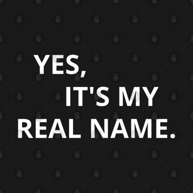 Yes, It's My Real Name. by Litehouse Tees