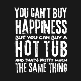 You Can't Buy Happiness Buy Hot Tub Lover T-Shirt