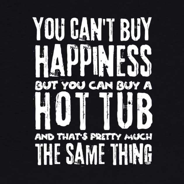 You Can't Buy Happiness Buy Hot Tub Lover by The WYLD Tribe