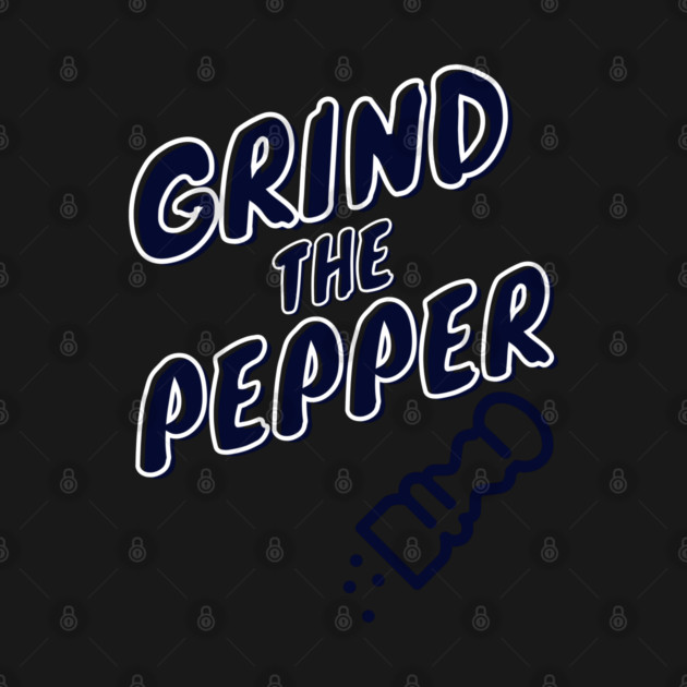 Grind The Pepper by Litehouse Tees