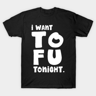 I Want TOFU Tonight T-Shirt