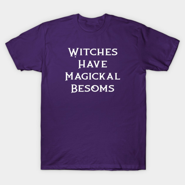 Witches Have Magickal Besoms Cheeky Witch® T-Shirt by Cheeky Witch