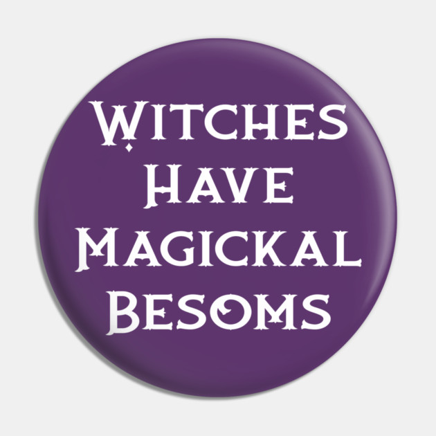 Witches Have Magickal Besoms Cheeky Witch® Pin by Cheeky Witch