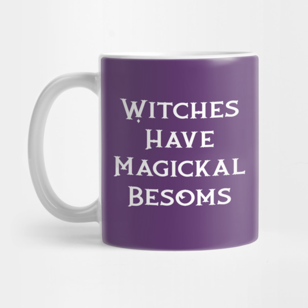 Witches Have Magickal Besoms Cheeky Witch® by Cheeky Witch
