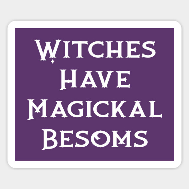 Witches Have Magickal Besoms Cheeky Witch® Magnet by Cheeky Witch