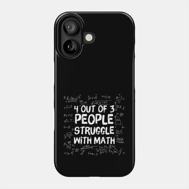 4 Out Of 3 People Struggle WIth Math Phone Case by teewyld