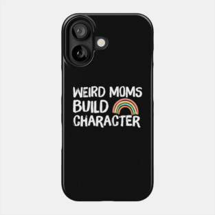 Weird Moms Build Character Rainbow Phone Case