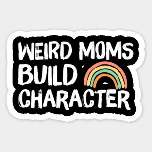 Weird Moms Build Character Rainbow Sticker
