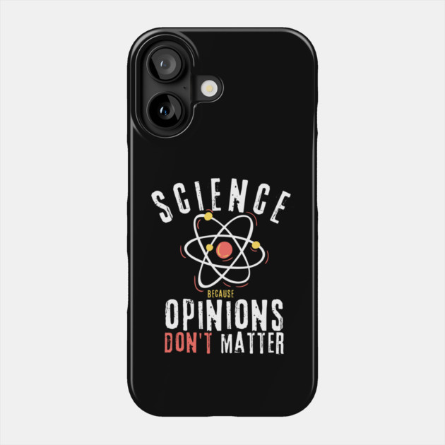 Science Because Opinions Don't Matter Phone Case by teewyld