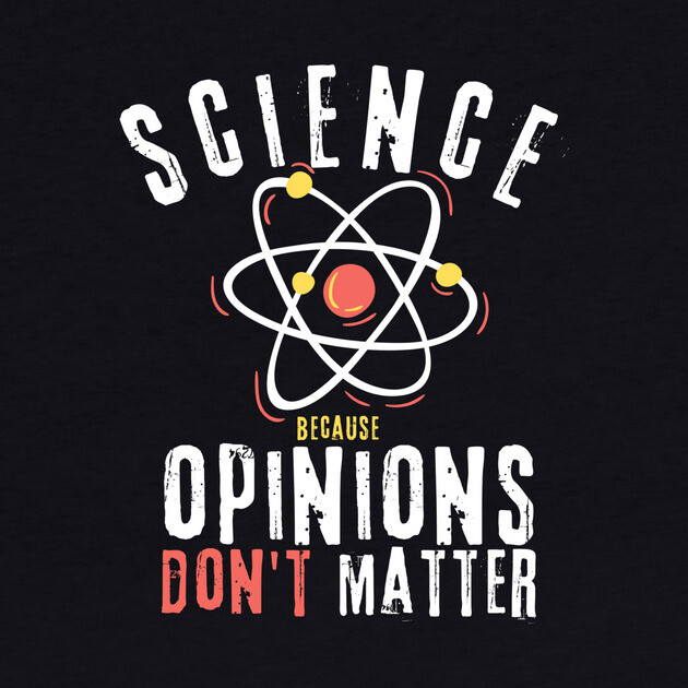 Science Because Opinions Don't Matter by teewyld