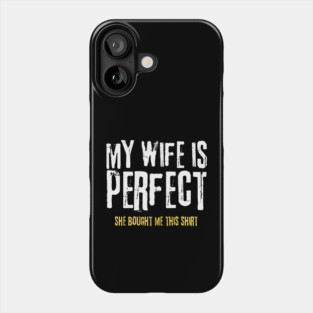 My Wife is Perfect She Bought Me This Shirt Phone Case
