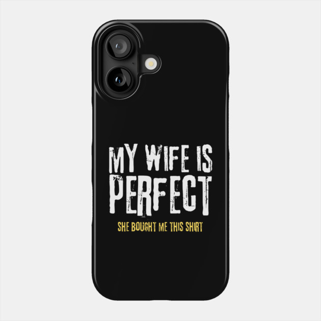 My Wife is Perfect She Bought Me This Shirt Phone Case by teewyld