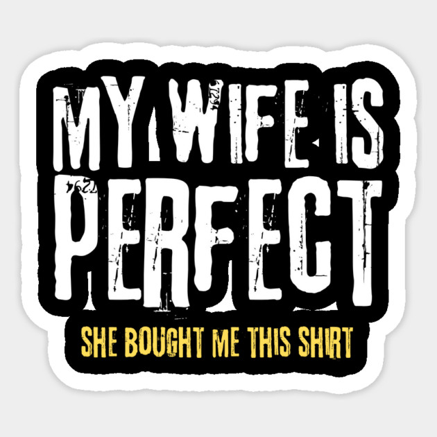 My Wife is Perfect She Bought Me This Shirt Sticker by teewyld