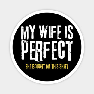 My Wife is Perfect She Bought Me This Shirt Magnet