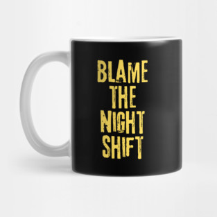 Blame The Night Shift Mug