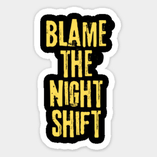 Blame The Night Shift Sticker