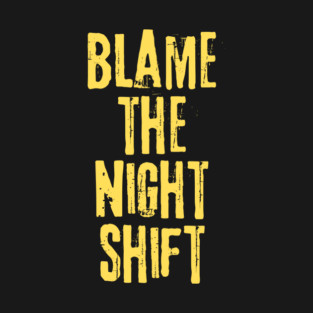 Blame The Night Shift T-Shirt