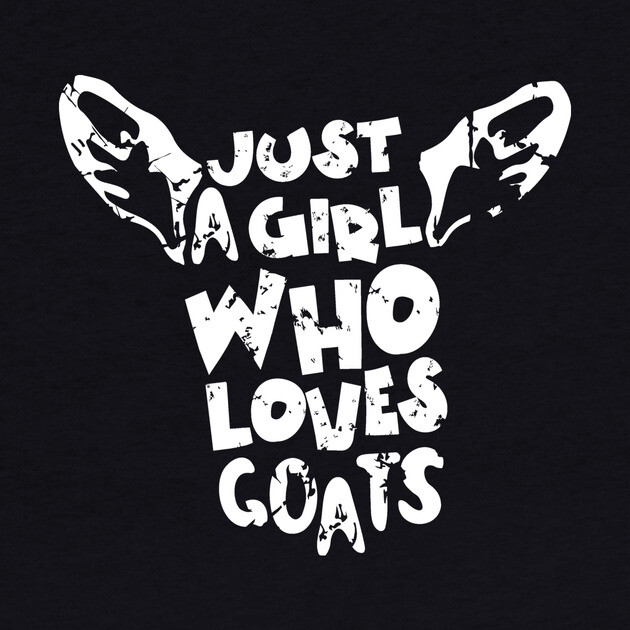 Just A Girl Who Loves Goats by The WYLD Tribe