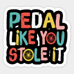 Retro Pedal Like You Stole It Cyclist Saying Sticker