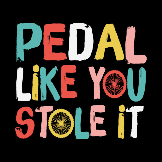 Retro Pedal Like You Stole It Cyclist Saying by The WYLD Tribe