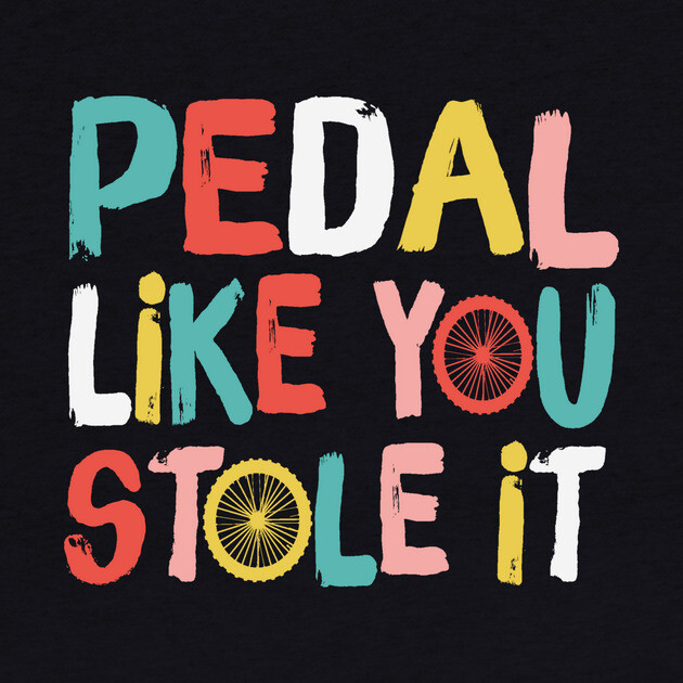 Retro Pedal Like You Stole It Cyclist Saying by The WYLD Tribe