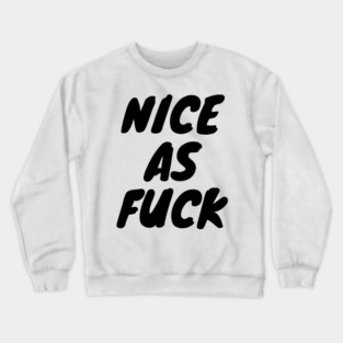 Nice As F*ck Crewneck Sweatshirt