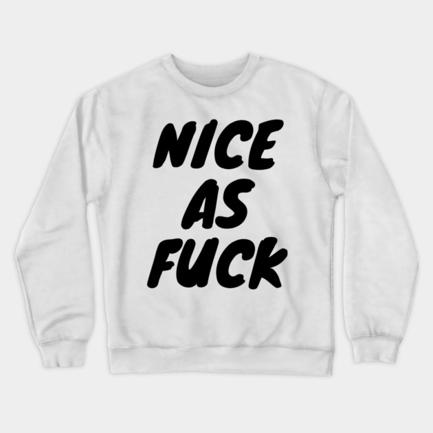 Nice As F*ck Crewneck Sweatshirt by Litehouse Tees