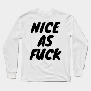 Nice As F*ck Long Sleeve T-Shirt