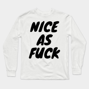 Nice As F*ck Long Sleeve T-Shirt