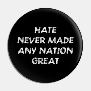 Hate Never Made Any Nation Great Shirt | Anti Trump Pin
